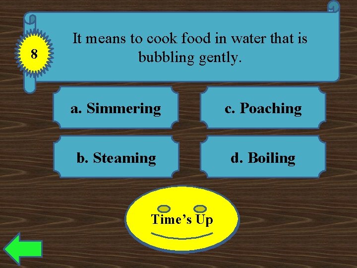 8 It means to cook food in water that is bubbling gently. a. Simmering