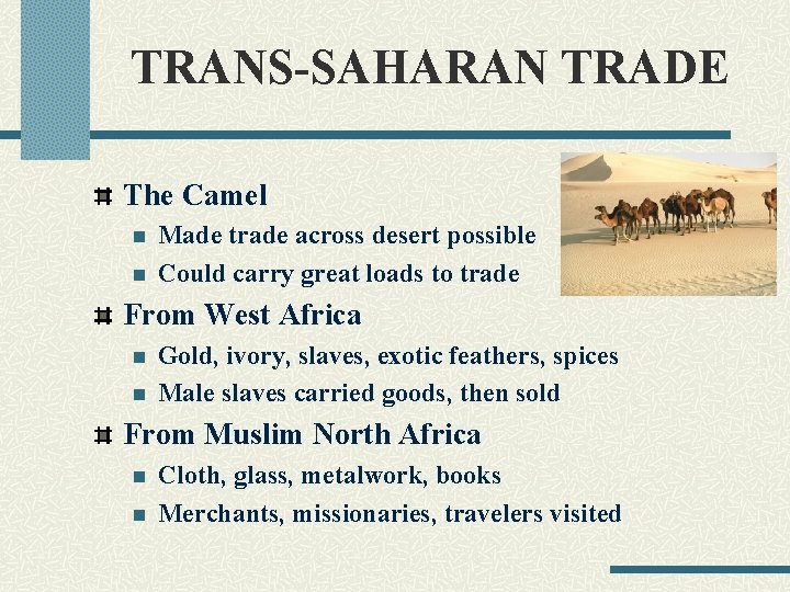 TRANS-SAHARAN TRADE The Camel n n Made trade across desert possible Could carry great