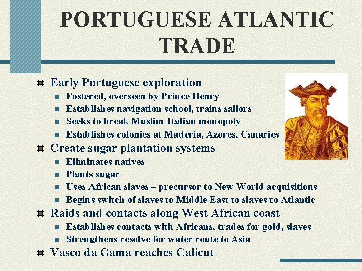 PORTUGUESE ATLANTIC TRADE Early Portuguese exploration n n Fostered, overseen by Prince Henry Establishes