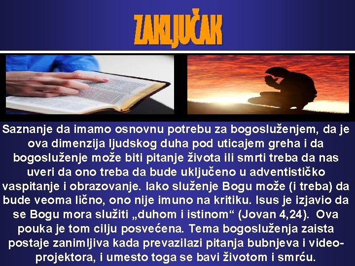 ZAKLJUČAK Saznanje da imamo osnovnu potrebu za bogosluženjem, da je ova dimenzija ljudskog duha