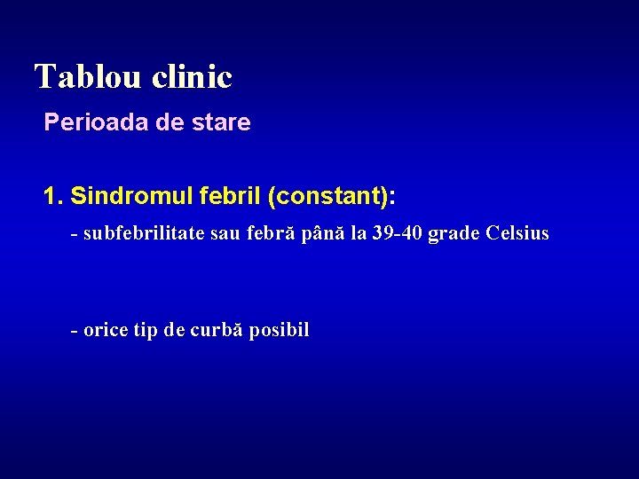 Tablou clinic Perioada de stare 1. Sindromul febril (constant): - subfebrilitate sau febră până