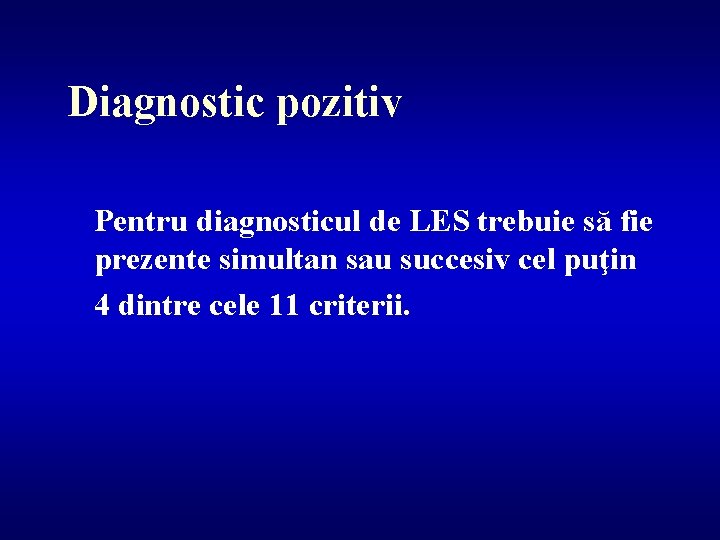 Diagnostic pozitiv Pentru diagnosticul de LES trebuie să fie prezente simultan sau succesiv cel