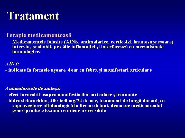 Tratament Terapie medicamentoasă Medicamentele folosite (AINS, antimalarice, corticoizi, imunosupresoare) intervin, probabil, pe căile inflamaţiei