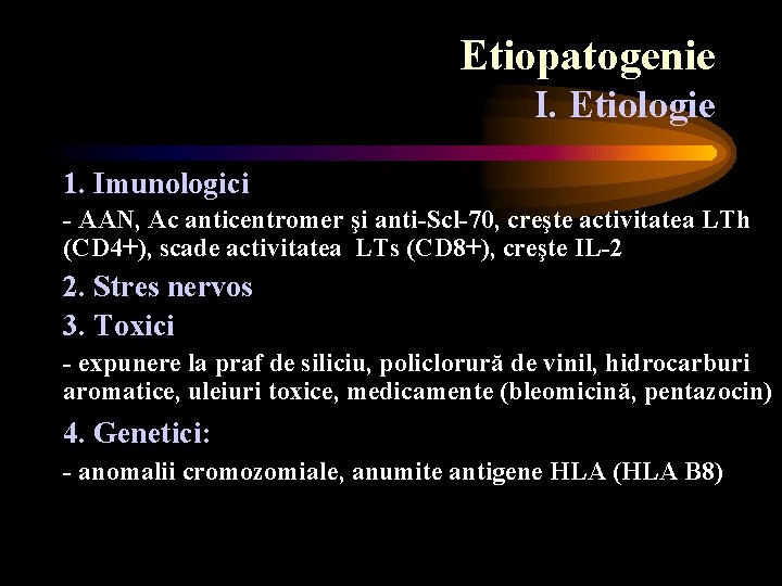 Etiopatogenie I. Etiologie 1. Imunologici - AAN, Ac anticentromer şi anti-Scl-70, creşte activitatea LTh
