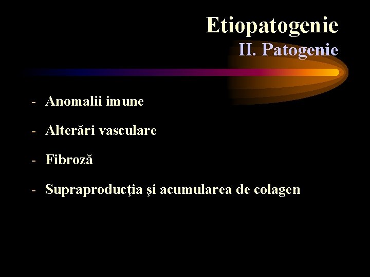 Etiopatogenie II. Patogenie - Anomalii imune - Alterări vasculare - Fibroză - Supraproducţia şi