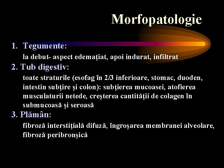 Morfopatologie 1. Tegumente: la debut- aspect edemaţiat, apoi indurat, infiltrat 2. Tub digestiv: toate