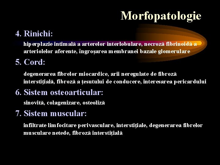 Morfopatologie 4. Rinichi: hiperplazie intimală a arterelor interlobulare, necroză fibrinoidă a arteriolelor aferente, îngroşarea