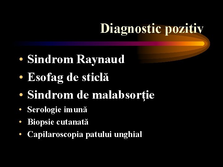 Diagnostic pozitiv • Sindrom Raynaud • Esofag de sticlă • Sindrom de malabsorţie •