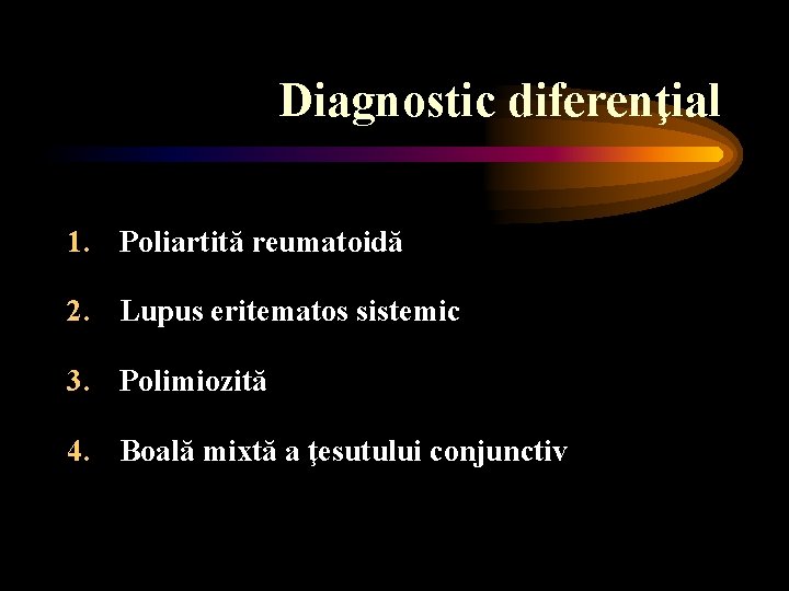 Diagnostic diferenţial 1. Poliartită reumatoidă 2. Lupus eritematos sistemic 3. Polimiozită 4. Boală mixtă