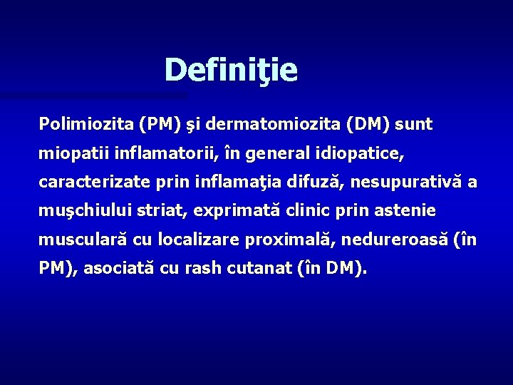 Definiţie Polimiozita (PM) şi dermatomiozita (DM) sunt miopatii inflamatorii, în general idiopatice, caracterizate prin