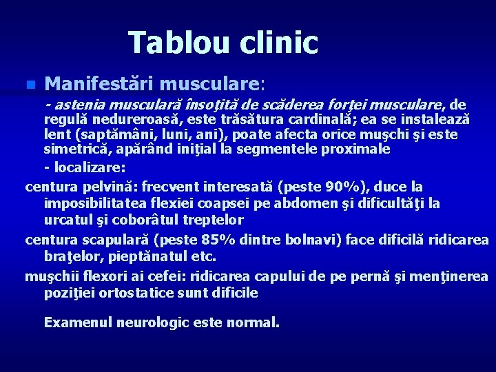 Tablou clinic n Manifestări musculare: - astenia musculară însoţită de scăderea forţei musculare ,