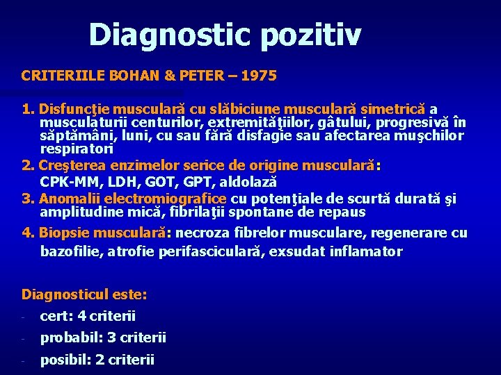 Diagnostic pozitiv CRITERIILE BOHAN & PETER – 1975 1. Disfuncţie musculară cu slăbiciune musculară