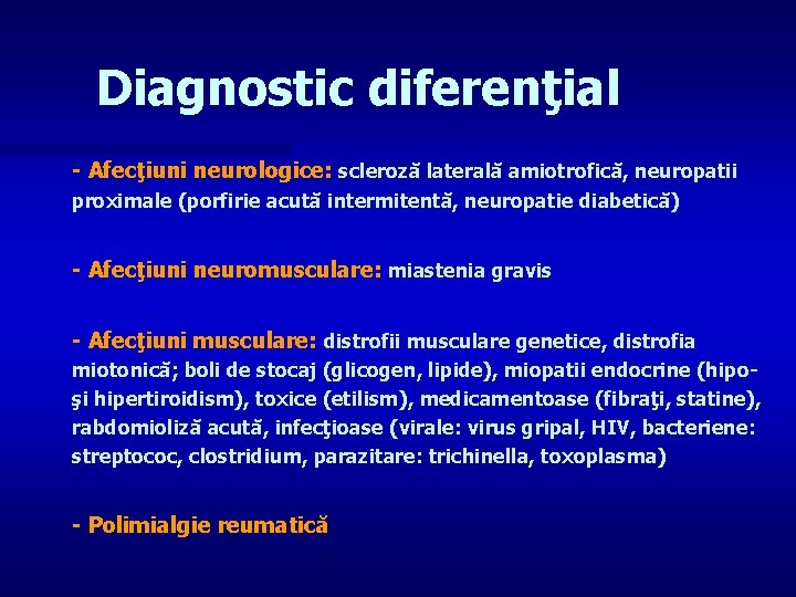 Diagnostic diferenţial - Afecţiuni neurologice: scleroză laterală amiotrofică, neuropatii proximale (porfirie acută intermitentă, neuropatie