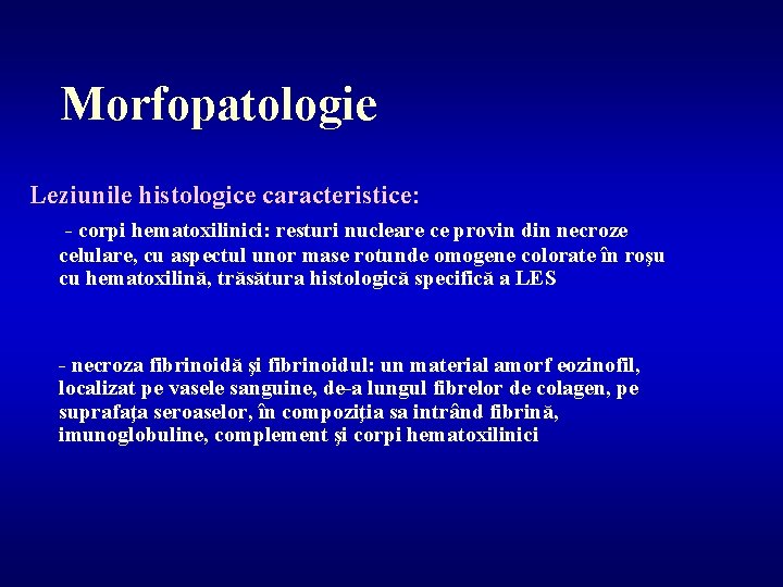 Morfopatologie Leziunile histologice caracteristice: - corpi hematoxilinici: resturi nucleare ce provin din necroze celulare,