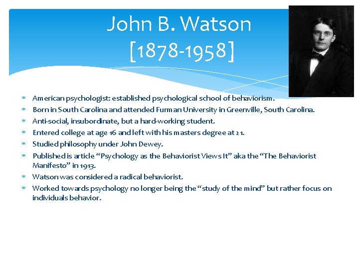 John B. Watson [1878 -1958] American psychologist: established psychological school of behaviorism. Born in