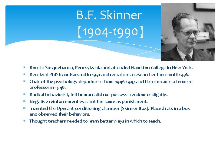 B. F. Skinner [1904 -1990] Born in Susquehanna, Pennsylvania and attended Hamilton College in