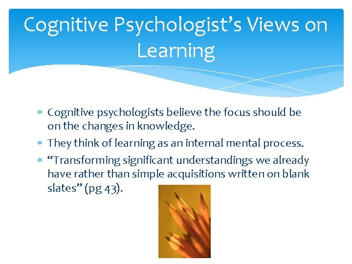 Cognitive Psychologist’s Views on Learning Cognitive psychologists believe the focus should be on the