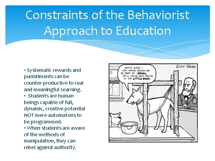 Constraints of the Behaviorist Approach to Education • Systematic rewards and punishments can be