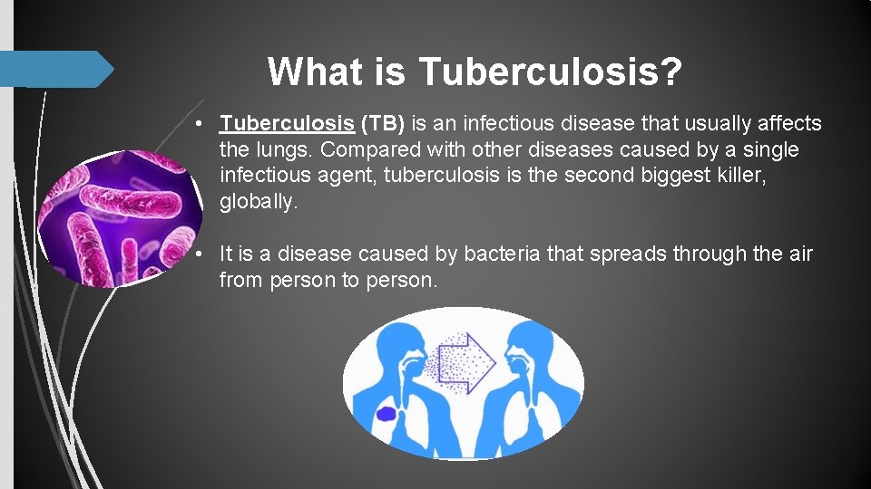 What is Tuberculosis? • Tuberculosis (TB) is an infectious disease that usually affects the What is Tuberculosis? • Tuberculosis (TB) is an infectious disease that usually affects the