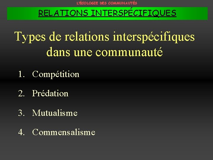 L’ÉCOLOGIE DES COMMUNAUTÉS RELATIONS INTERSPÉCIFIQUES Types de relations interspécifiques dans une communauté 1. Compétition