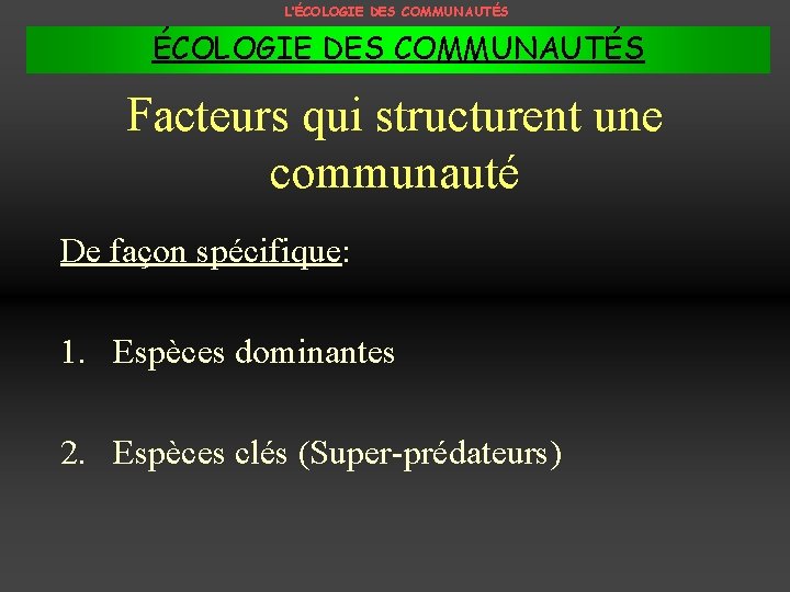 L’ÉCOLOGIE DES COMMUNAUTÉS Facteurs qui structurent une communauté De façon spécifique: 1. Espèces dominantes