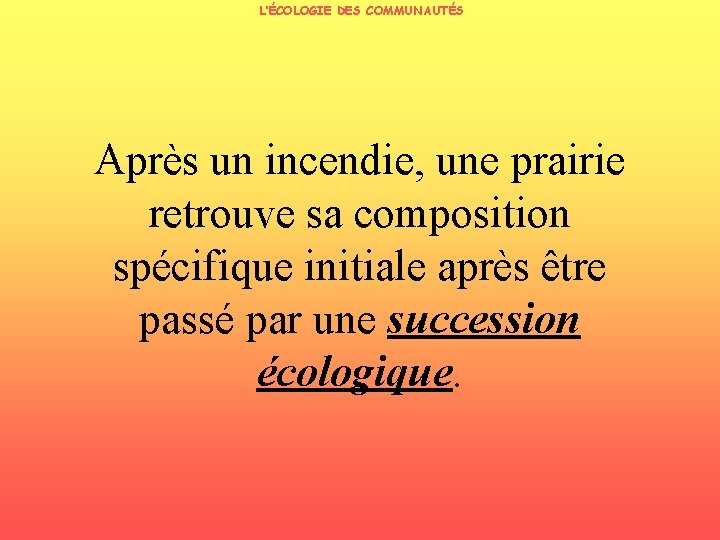 L’ÉCOLOGIE DES COMMUNAUTÉS Après un incendie, une prairie retrouve sa composition spécifique initiale après