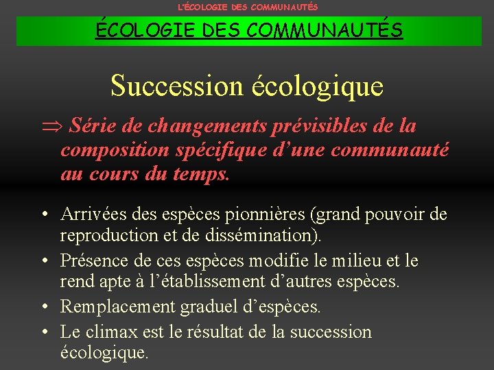 L’ÉCOLOGIE DES COMMUNAUTÉS Succession écologique Þ Série de changements prévisibles de la composition spécifique