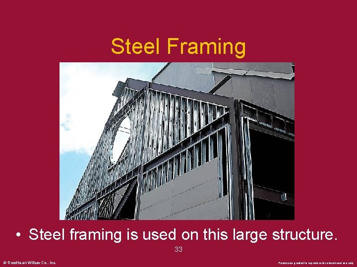 Steel Framing • Steel framing is used on this large structure. 33 © Goodheart-Willcox