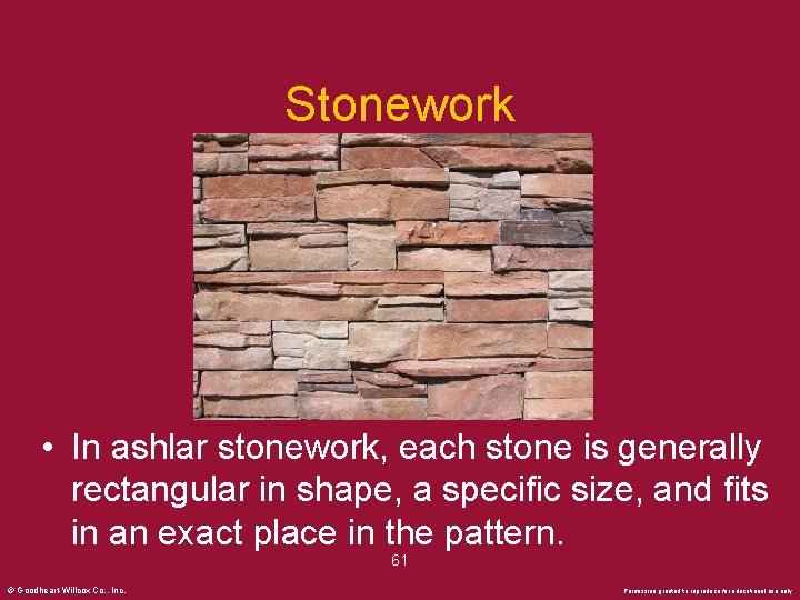 Stonework • In ashlar stonework, each stone is generally rectangular in shape, a specific