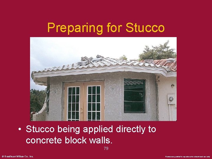 Preparing for Stucco • Stucco being applied directly to concrete block walls. 79 ©