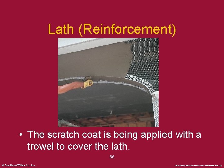 Lath (Reinforcement) • The scratch coat is being applied with a trowel to cover