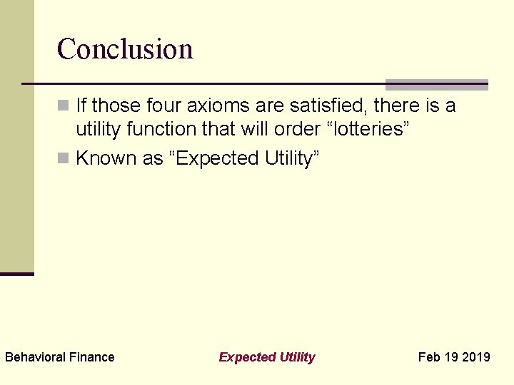 Conclusion n If those four axioms are satisfied, there is a utility function that