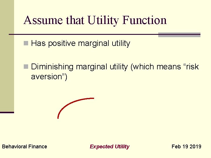 Assume that Utility Function n Has positive marginal utility n Diminishing marginal utility (which