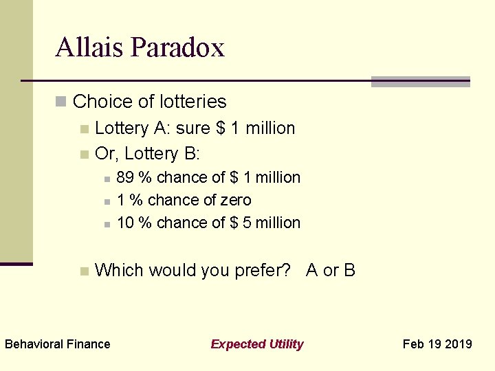 Allais Paradox n Choice of lotteries n Lottery A: sure $ 1 million n