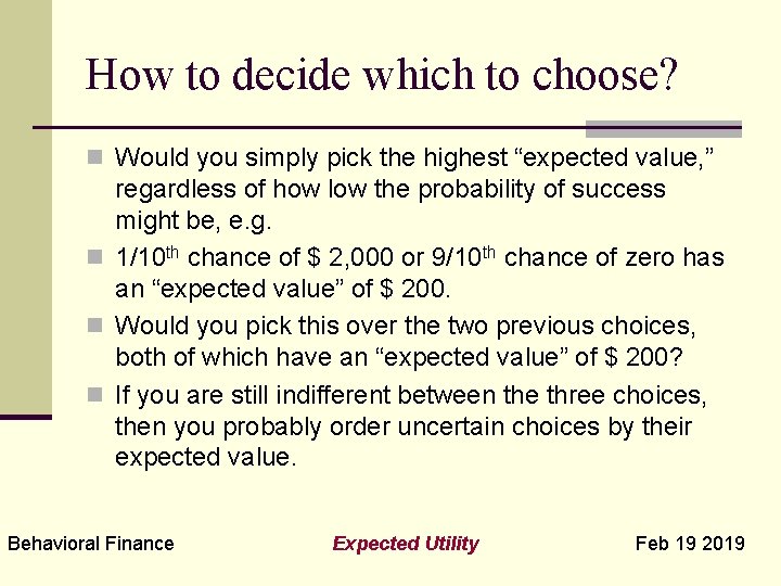 How to decide which to choose? n Would you simply pick the highest “expected