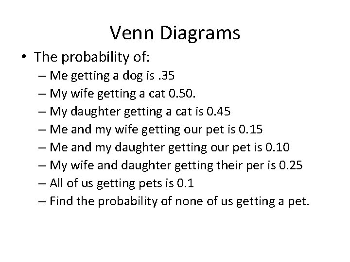 Venn Diagrams • The probability of: – Me getting a dog is. 35 –