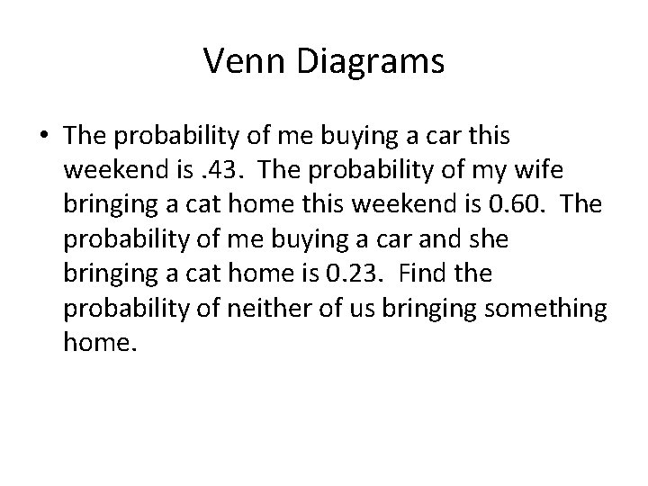 Venn Diagrams • The probability of me buying a car this weekend is. 43.