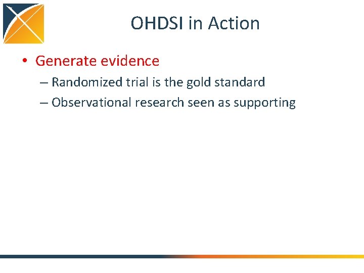 OHDSI in Action • Generate evidence – Randomized trial is the gold standard –