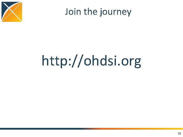 Join the journey http: //ohdsi. org 55 