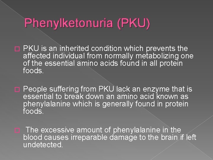 Phenylketonuria (PKU) � PKU is an inherited condition which prevents the affected individual from