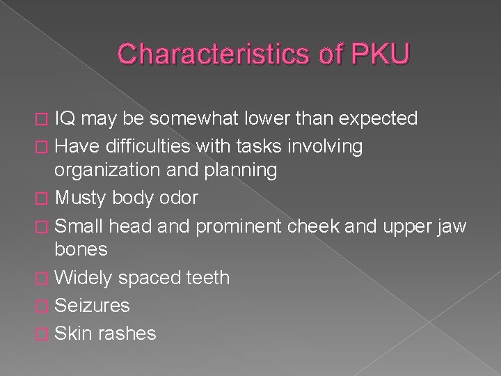 Characteristics of PKU IQ may be somewhat lower than expected � Have difficulties with