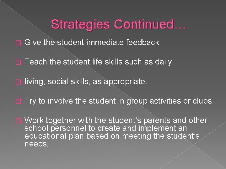 Strategies Continued… � Give the student immediate feedback � Teach the student life skills