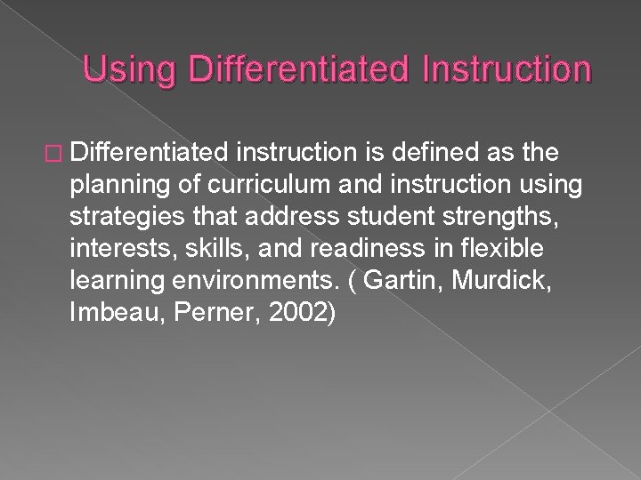 Using Differentiated Instruction � Differentiated instruction is defined as the planning of curriculum and