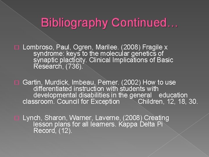 Bibliography Continued… � Lombroso, Paul, Ogren, Marilee. (2008) Fragile x syndrome: keys to the