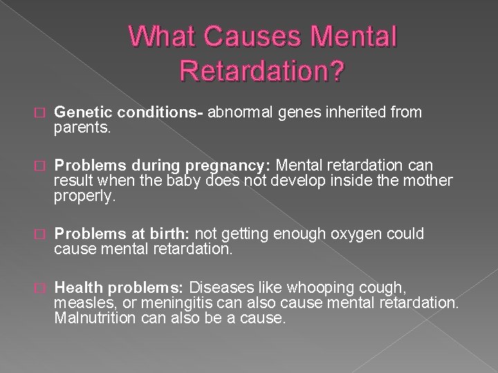 What Causes Mental Retardation? � Genetic conditions- abnormal genes inherited from parents. � Problems