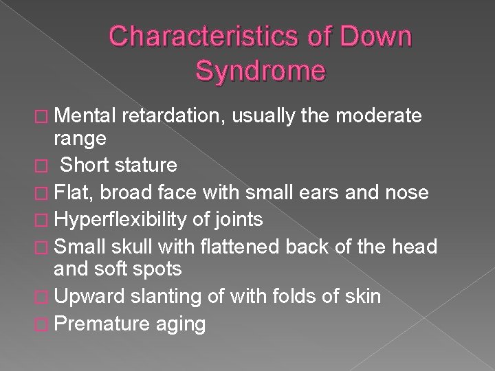 Characteristics of Down Syndrome � Mental retardation, usually the moderate range � Short stature