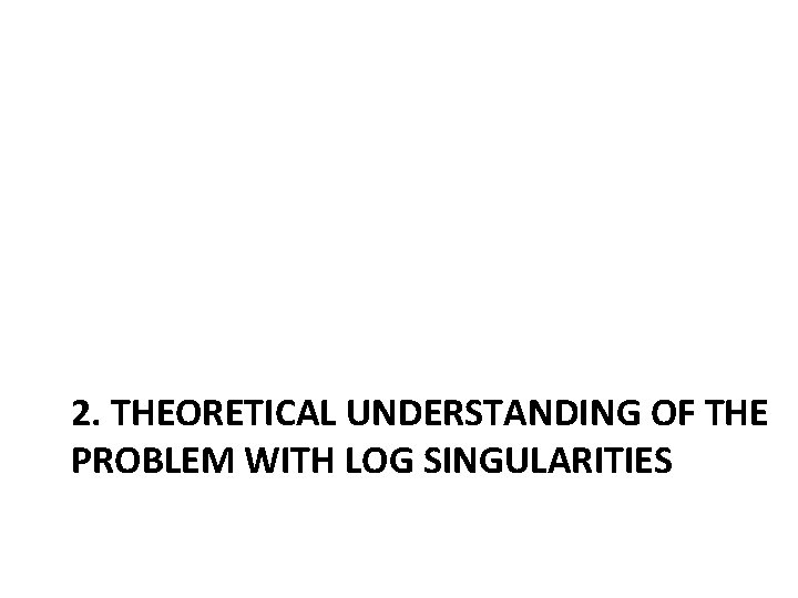 2. THEORETICAL UNDERSTANDING OF THE PROBLEM WITH LOG SINGULARITIES 