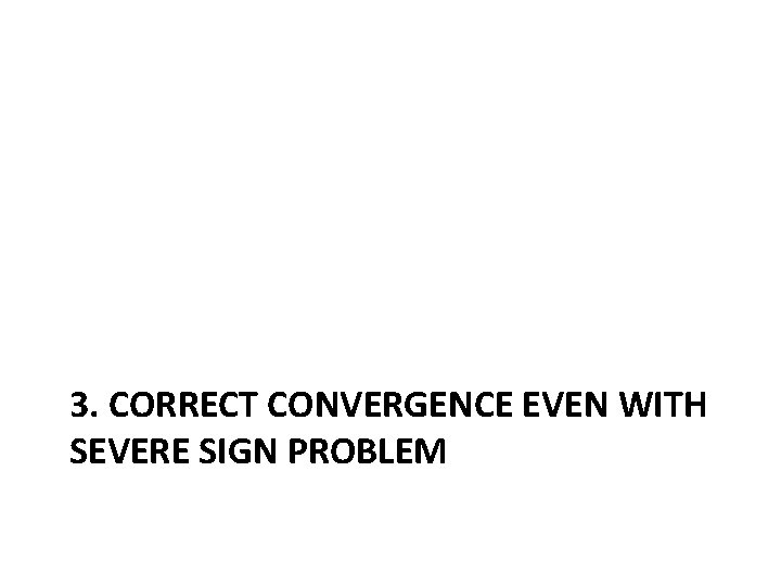 3. CORRECT CONVERGENCE EVEN WITH SEVERE SIGN PROBLEM 