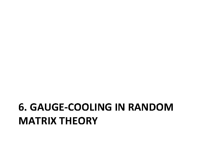 6. GAUGE-COOLING IN RANDOM MATRIX THEORY 