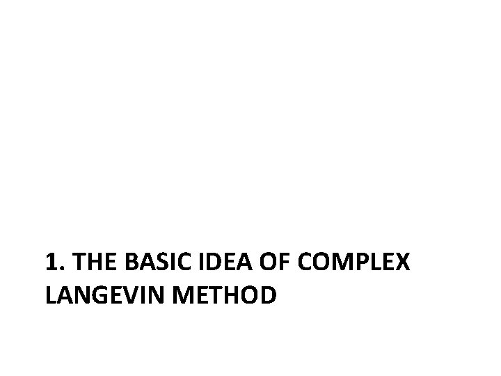1. THE BASIC IDEA OF COMPLEX LANGEVIN METHOD 